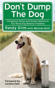 Don't dump the dog : outrageous stories and simple solutions to your worst dog behavior problems cover image