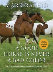 A Good Horse Is Never a Bad Color : Tales of Training through Communication and Trust cover image
