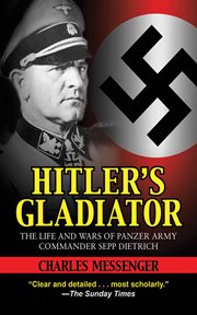 Hitler's gladiator : the life and wars of Panzer army commander Sepp Dietrich cover image
