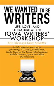 We wanted to be writers : life, love, and literature at the Iowa writers' workshop cover image
