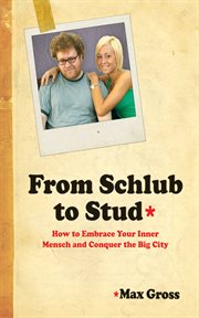 From schlub to stud : how to embrace your inner mensch and conquer the big city cover image