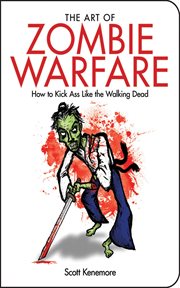 The art of zombie warfare : how to kick ass like the walking dead cover image