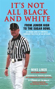 It's not all black and white : from junior high to the Sugar Bowl, an inside look at football through the eyes of an official cover image