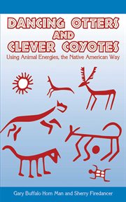 Dancing Otters and Clever Coyotes : Using Animal Energies, the Native American Way cover image