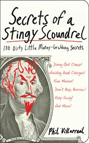 Secrets of a stingy scoundrel : 100 dirty little money-grubbing secrets cover image