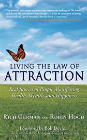 Living the law of attraction : real stories of people manifesting health, wealth, and happiness cover image