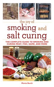 The joy of smoking and salt curing : the complete guide to smoking and curing meat, fish, game, and more cover image