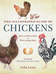 The illustrated guide to chickens : how to choose them, how to keep them cover image