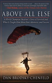 Above all else. A World Champion Skydiver's Story of Survival and What It Taught Him About Fear, Adversity, & Succes cover image