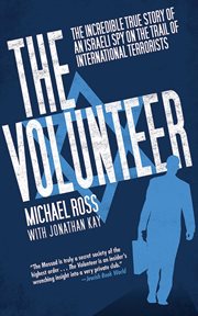 The volunteer : the incredible true story of an Israeli spy on the trail of international terrorists cover image
