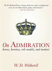 On admiration. Heroes, Heroines, Role Models, and Mentors cover image