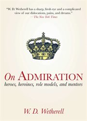 On admiration. Heroes, Heroines, Role Models, and Mentors cover image