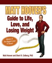Matt Hoover's Guide to Life, Love, and Losing Weight : Winner of ""The Biggest Loser"" TV Show cover image