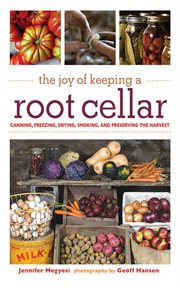 The Joy of Keeping a Root Cellar : Canning, Freezing, Drying, Smoking and Preserving the Harvest cover image