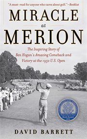 Miracle at Merion : the inspiring story of Ben Hogan's amazing comeback and victory at the 1950 U.S. Open cover image