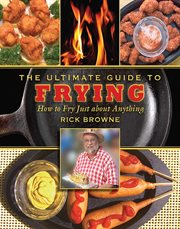 The Ultimate Guide to Frying : How to Fry Just about Anything cover image