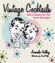 Vintage cocktails : retro recipes for the home mixologist cover image