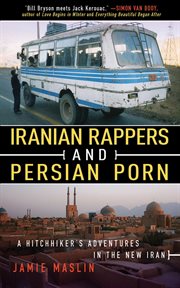 Iranian rappers and Persian porn : a hitchhiker's adventures in the new Iran cover image