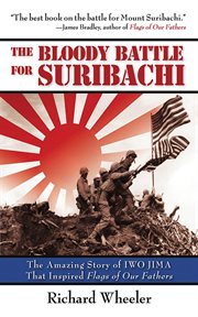 The Bloody Battle of Suribachi : the Amazing Story of Iwo Jima That Inspired Flags of Our Fathers cover image