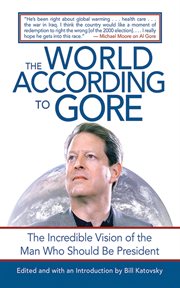 The World According to Gore : the Incredible Vision of the Man Who Should Be President cover image