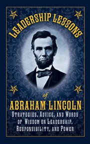 Leadership lessons of Abraham Lincoln : apply the principles of the sixteenth President to your own work and life cover image
