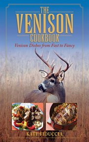 The venison cookbook : venison dishes from fast to fancy cover image
