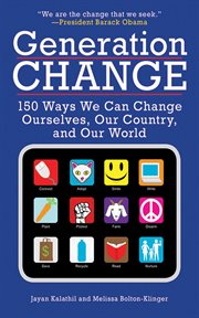 Generation Change : 150 Ways We Can Change Ourselves, Our Country, and Our World cover image
