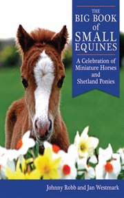 The big book of small equines : a celebration of miniature horses and shetland ponies cover image