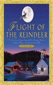 Flight of the Reindeer : the True Story of Santa Claus and His Christmas Mission cover image