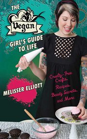 The Vegan Girl's Guide to Life : Cruelty-Free Crafts, Recipes, Beauty Secrets and More cover image