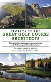 Secrets of the Great Golf Course Architects : a Treasury of the World's Greatest Golf Courses by History's Master Designers cover image