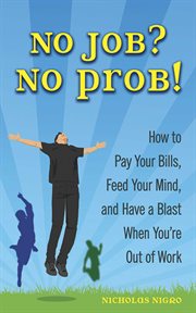 No Job? No Prob! : How to Pay Your Bills, Feed Your Mind, and Have a Blast When You're Out of Work cover image