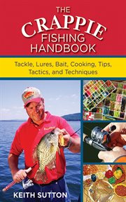 The Crappie Fishing Handbook : Tackles, Lures, Bait, Cooking, Tips, Tactics, and Techniques cover image