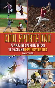 Cool Sports Dad : 75 Amazing Sporting Tricks to Teach and Impress Your Kids cover image