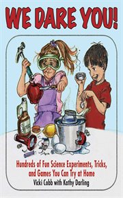 We Dare You! : Hundreds of Science Bets, Challenges, and Experiments You Can Do at Home cover image