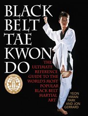 Black belt Tae kwon do : the ultimate reference guide to the world's most popular black belt martial art cover image
