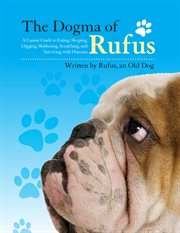 The dogma of Rufus : a canine guide to eating, sleeping, digging, slobbering, scratching, and surviving with humans : for new dogs cover image