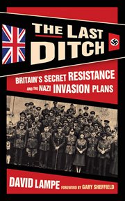 The Last Ditch : Britain's Secret Resistance and the Nazi Invasion Plans cover image