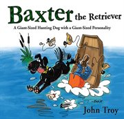 Baxter the retriever : a giant-sized hunting dog with a giant -sized personality cover image
