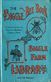 The Biggle Bee Book : a Swarm of Facts on Practical Beekeeping, Carefully Hived cover image