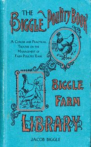 The Biggle Poultry Book : a Concise and Practical Treatise on the Management of Farm Poultry cover image