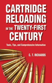 Cartridge reloading in the 21st century : tools, tips, and comprehensive information cover image
