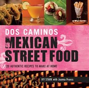 Dos Caminos Mexican Street Food : 120 Authentic Recipes to Make at Home cover image