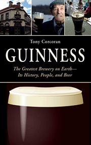 Guinness : the Greatest Brewery on Earth--Its History, People, and Beer cover image