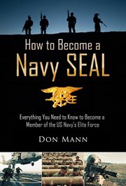 How to become a Navy SEAL : everything you need to know to become a member of the U.S. Navy's elite force cover image