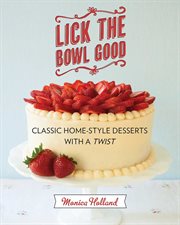 Lick the Bowl Good : Classic Home-Style Desserts with a Twist cover image