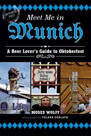Meet me in Munich : a beer lover's guide to Oktoberfest cover image