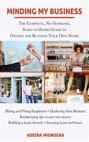 Minding My Business : the Complete, No-Nonsense, Start-to-Finish Guide to Owning and Running Your Own Store cover image