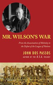 Mr. Wilson's War : From the Assassination of McKinley to the Defeat of the League of Nations cover image