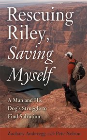 Rescuing riley, saving myself. A Man and His Dog's Struggle to Find Salvation cover image